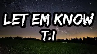 T.I. &ndash; Let Em Know (Lyrics)