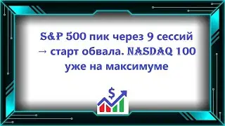 S&P 500 пик через 9 сессий &rarr; старт обвала. NASDAQ 100 уже на максимуме