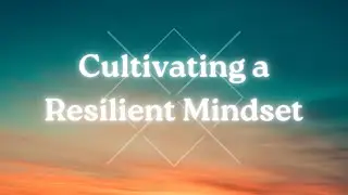 Nourish Your Mind with Cultivating a Resilient Mindset