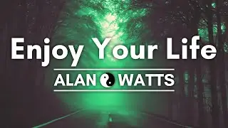 How to Enjoy Your Life ☯ Alan Watts