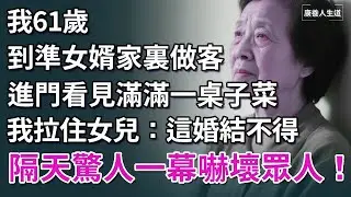 我61歲，到準女婿家裏做客，進門看見滿滿一桌子菜，我拉住女兒：這婚結不得，隔天驚人一幕嚇壞眾人！【康養人生道】 #康養人生道 #上了年紀該明白的事 #養老 #聰明老人 #長壽秘密 #延壽 #長壽