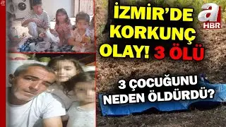 İzmir'de Korkunç Olay! 4 Evladından 3'ünü Öldürüp, Kendini Yaraladı | A Haber