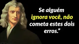 Isaac Newton;Se alguém ignora você, não cometa estes dois erros.”