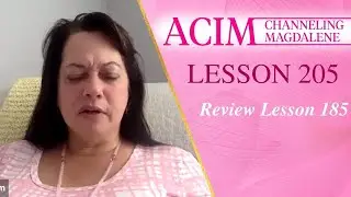 A Course in Miracles Lesson 205 - Channeling Mary Magdalene - Review Lesson 185