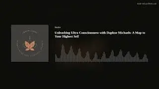 Unleashing Ultra Consciousness with Daphne Michaels: A Map to Your Highest Self