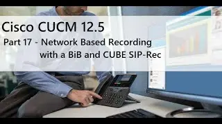 Part 17 - Hands-on Network Based Recording: Configuring BiB & CUBE SIP-REC