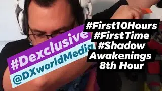 2021 #DXworldMediaPresents #First10Hours #FirstTime #ShadowsAwakening 8th Hour
