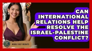Can International Relations Help Resolve the Israel-Palestine Conflict? - Middle East Insights