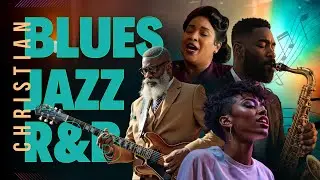 1 HOUR: NEW CHRISTIAN Music JAZZ | R&B | BLUES PLAYLIST | Worship | Reflection | Study | Relaxation