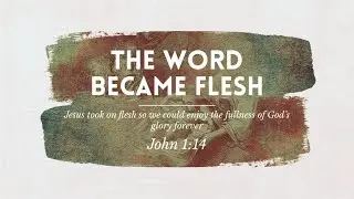 The Word Became Flesh