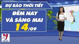 Dự b&aacute;o thời tiết đ&ecirc;m nay v&agrave; ng&agrave;y mai 14/9/2021 - VNEWS