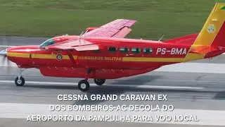 CESSNA 208B GRAND CARAVAN EX (PS-BMA)DOS BOMBEIROS-AC DECOLA DO AEROPORTO DA PAMPULHA PARA VOO LOCAL