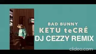 BAD BUNNY X DJ CEZZY KETU TECRE REMIX 2