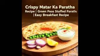 &ldquo;Crispy Matar Ka Paratha Recipe | Green Peas Stuffed Paratha | Easy Breakfast Recipe&rdquo;.