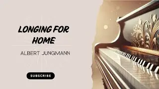 Longing for Home by Albert Jungmann | Piano Performance