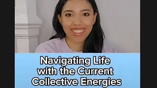 Navigating Life with the Current Collective Energies