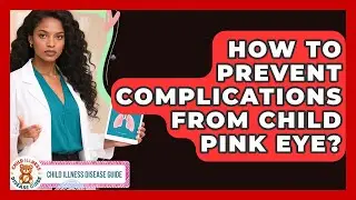 How To Prevent Complications From Child Pink Eye? - Child Illness Disease Guide