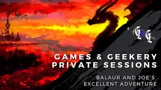 Balaur and Joe's Excellent Adventure - Games & Geekery Private Sessions DND Audio Adventure