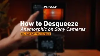 How to Desqueeze Anamorphic on Sony Cameras | Blazar Tutorial