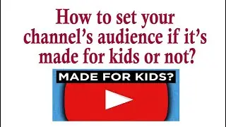 How to set your YouTube channel and video audience -under COPPA