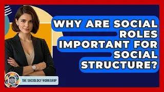 Why Are Social Roles Important For Social Structure? - The Sociology Workshop