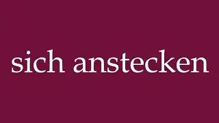 How to Pronounce ''sich anstecken'' (get infected) Correctly in German