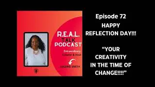 Episode 72: HAPPY REFLECTION DAY! &ldquo;YOUR CREATIVITY IN THE TIME OF CHANGE!!!!&rdquo;