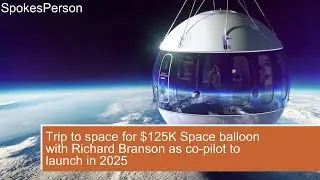 Trip to space for $125K Space balloon with Richard Branson as co pilot to launch in 2025