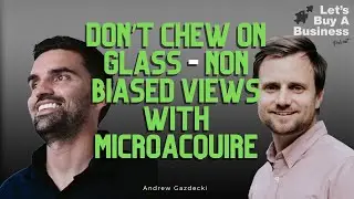 Don&rsquo;t Chew on Glass - Non Biased Views With MicroAcquire with Andrew Gazdecki | Let's Buy a Business