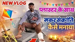 Plaster के साथ मकर संक्रांति कैसे मनाया 😢 | Injury Life Vlog | Reality of Broken Leg 