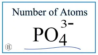 How to Find the Number of Atoms in PO4 3-     (Phosphate ion)