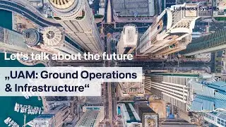 Let's talk about the future - UAM: Ground Operations & Infrastructure / Lufthansa Systems