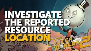 Investigate the Reported Resource Location The Outer Worlds 2