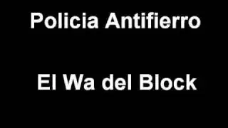 El Wa del Block - OFICIAL - Policia Antifierro
