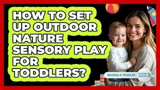 How To Set Up Outdoor Nature Sensory Play For Toddlers?