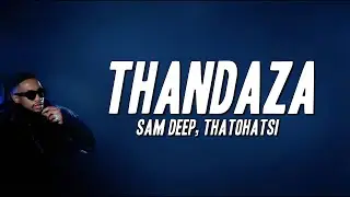 Sam Deep, Thatohatsi - Thandaza (Lyrics)