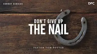 Bishop Tom Foster - Don't Give Up The Nail | DALLAS FIRST CHURCH
