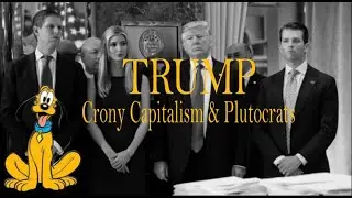 Trump - Crony Capitalism & Plutocrats