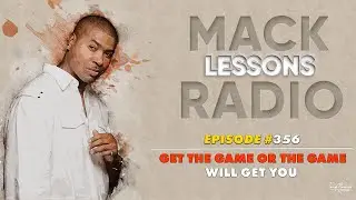 Mack Lessons EP# 356 Get The Game Or The Game Will Get You