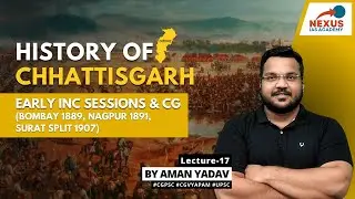 L17: Early INC Sessions & Chhattisgarh | Bombay 1889, Nagpur 1891, Surat Split 1907 | CGPSC