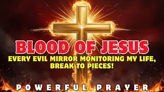 Every Evil Mirror Monitoring My Life, Break to Pieces! | Fire Prayer of Deliverance