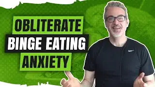 How to Obliterate Binge Eating Anxiety