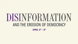 Disinformation and the Erosion of Democracy Conference Day 1