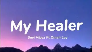 Seyi Vibez - My Healer Ft Omah Lay (Lyrics)