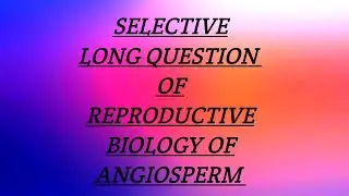 Selective long question of reproductive biology of angiosperm. Bsc botany core 11