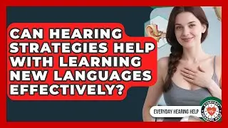 Can Hearing Strategies Help With Learning New Languages Effectively? | Everyday Hearing Help News