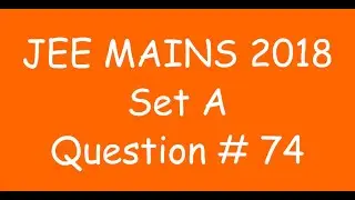 2018 JEE Mains - Solution of Question no. 74 ( MATHS, SET A)