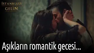 İstanbullu Gelin - Aşıkların Romantik Gecesi...