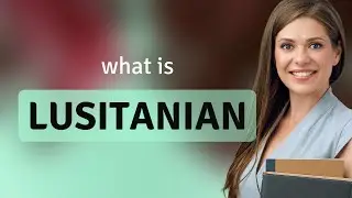 Lusitanian &mdash; what is LUSITANIAN definition