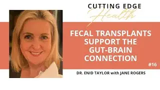 #16 Dr Enid Taylor - Fecal Transplants Support Gut-Brain Connection - Cutting Edge Health Podcasts